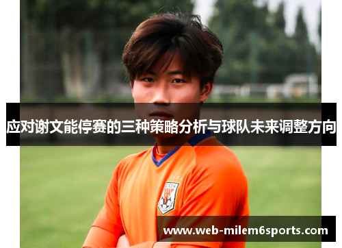应对谢文能停赛的三种策略分析与球队未来调整方向