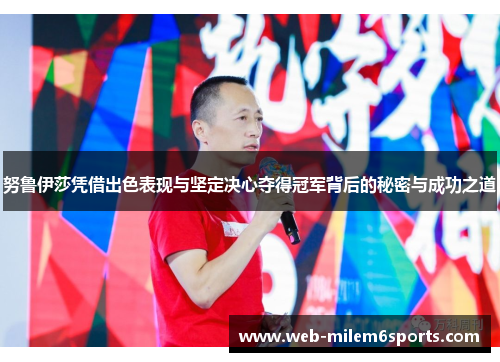 努鲁伊莎凭借出色表现与坚定决心夺得冠军背后的秘密与成功之道