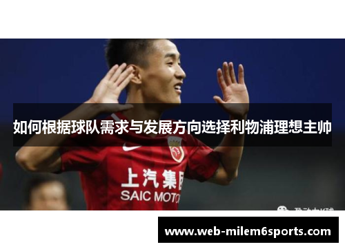 如何根据球队需求与发展方向选择利物浦理想主帅
