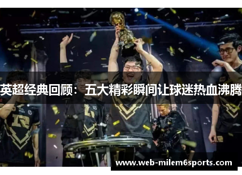 英超经典回顾：五大精彩瞬间让球迷热血沸腾