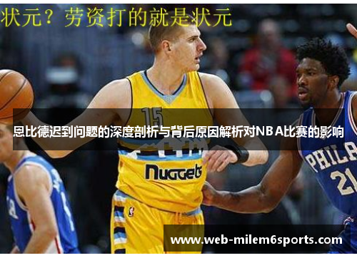 恩比德迟到问题的深度剖析与背后原因解析对NBA比赛的影响