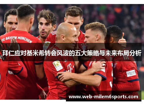 拜仁应对基米希转会风波的五大策略与未来布局分析