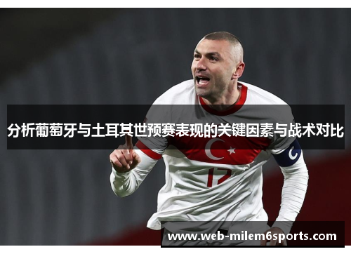 分析葡萄牙与土耳其世预赛表现的关键因素与战术对比