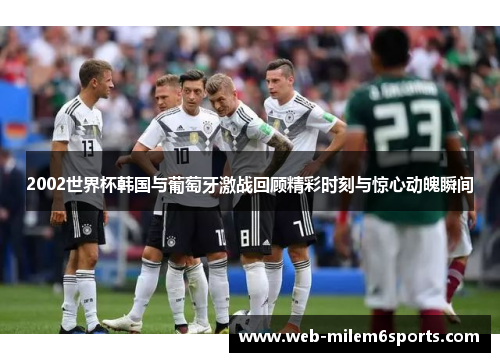 2002世界杯韩国与葡萄牙激战回顾精彩时刻与惊心动魄瞬间